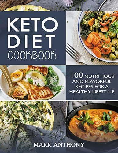 KETO DIET COOKBOOK: 100 Nutritious and Flavorful Recipes for a Healthy Lifestyle