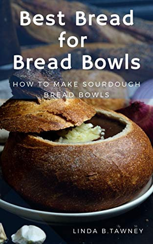 Best Bread For Bread Bowls: How To Make Sourdough Bread Bowls