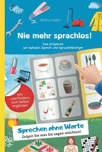 Nie mehr sprachlos - Das Zeigebuch bei Aphasie, Sprech- und Sprachstörungen: Ohne Worte sprechen - zeigen Sie was Sie sagen möchten.