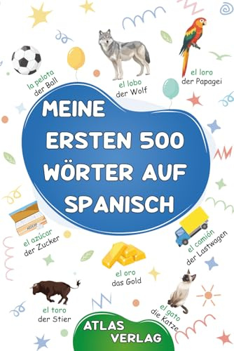 Meine Ersten 500 Wörter auf Spanisch: Zweisprachiges Deutsch-Spanisch Bilderwörterbuch, 500 häufigste Wörter, Spanisch lernen für Kinder, Jugendliche und erwachsene Anfänger