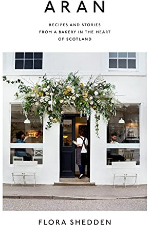 Aran: Recipes and Stories from a Bakery in the Heart of Scotland