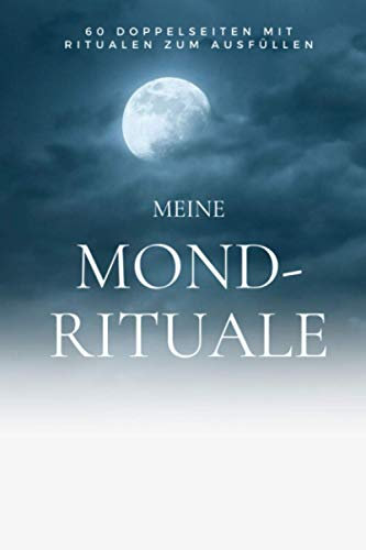 Meine mond-rituale: Vollmond- und Neumond-Ritualtagebuch | mehr als ein Jahr voller Rituale | 1 Doppelseite pro Mond | integrierter Mondkalender 2021 | Spiritualität, Astrologie