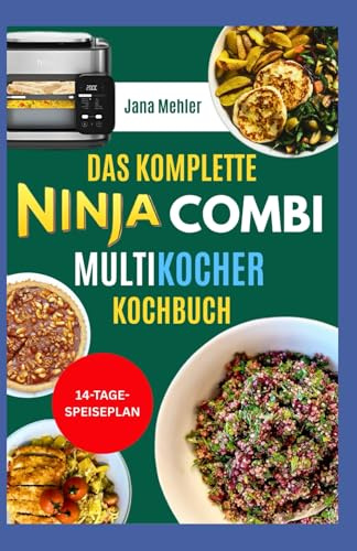Das Komplette Ninja Combi Multikocher Kochbuch: Köstliche Ninja-Kombi-Rezepte und Anleitung zur Zubereitung von Kombi-Gerichten, Kombi-Crisp, Air Fry und Sauté für die Familie