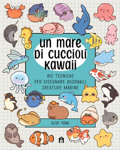 Un mare di cuccioli kawaii. 80 tecniche per disegnare adorabili creature marine