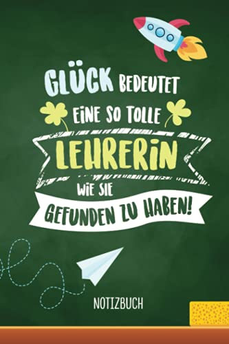 Glück bedeutet eine so tolle Lehrerin wie Sie gefunden zu haben: A5 Notizbuch | Abschiedsgeschenk für Lehrerin | Geschenk zum Abschied für ... Weihnachten | Persönlich signieren und versch