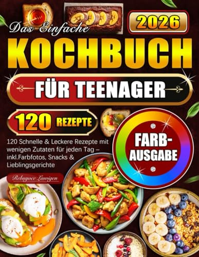 Das Einfache Kochbuch für Teenager: 120 Schnelle & Leckere Rezepte mit wenigen Zutaten für jeden Tag – inkl. Farbfotos, Snacks & Lieblingsgerichte