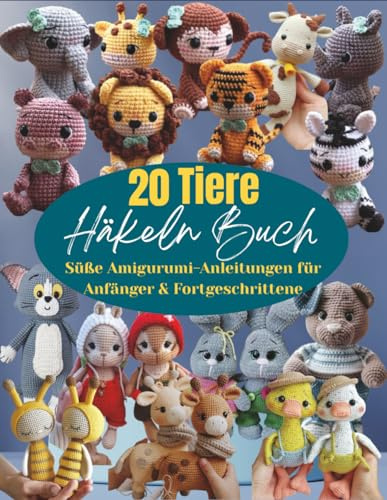 20 Tiere Häkeln Buch: Süße Amigurumi-Anleitungen für Anfänger & Fortgeschrittene 