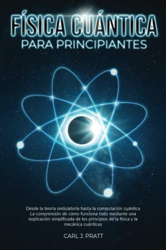Física cuántica para principiante: Desde la teoría ondulatoria hasta la computación cuántica La comprensión de cómo funciona todo mediante una explicación simplificada de los principios de la física