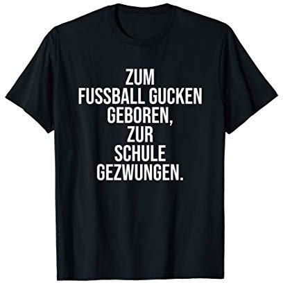 Zum Fußball gucken geboren zur Schule gezwungen T-Shirt
