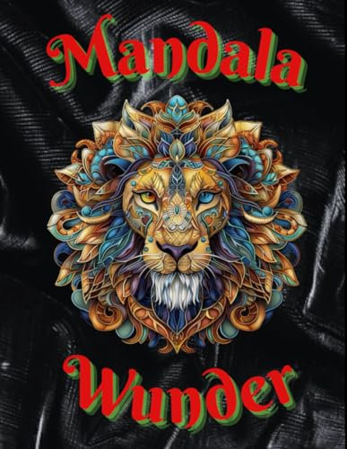 Mandala Wunder: Malbuch für Erwachsene mit Mandalas und Tiermotive zur Förderung von Achtsamkeit und Entspannung. Entfalte deine Kreativität und ... Ein ideales Geschenk für Frauen und Männer.