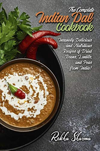 The Complete Indian Dal Cookbook: Insanely Delicious and Nutritious Recipes of Dried Beans, Lentils, and Peas from India! (Indian Cookbook)