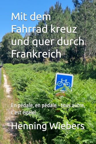 Mit dem Fahrrad kreuz und quer durch Frankreich: En pédale, en pédale - tous autre, c’est égale!