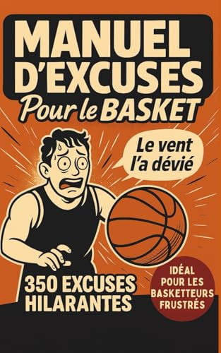 MANUEL D’EXCUSES POUR LE BASKET: 350 excuses hilarantes (foireuses mais sincères) pour jamais admettre qu'on a raté- Humour garanti à s'offrir et offrir entre fans de basket