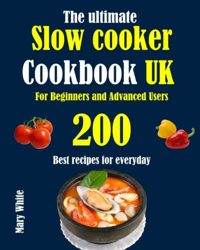 The ultimate Slow cooker Cookbook UK For Beginners and Advanced Users: 200 Best recipes for everyday