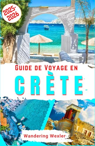 Guide de Voyage en Crète 2025-2026: Découvrez la magie de la Crète : plages, attractions, trésors cachés, cuisine, activités culturelles et familiales, randonnées, vignobles et conseils d’initiés