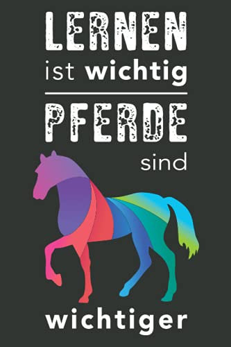 Lernen ist wichtig - Pferde sind wichtiger: Pferde Geschenke für Pferdefans: dot grid Punktraster Notizbuch als Geschenk für Schüler, Teenager, ... Frauen, Kinder, Männer | A5 | 120 Seiten