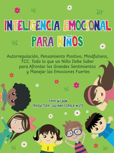 Inteligencia Emocional para Niños: Autorregulación, Pensamiento Positivo, Mindfulness, TCC. Todo lo que un Niño Debe Saber para Afrontar los Grandes Sentimientos y Manejar las Emociones Fuertes