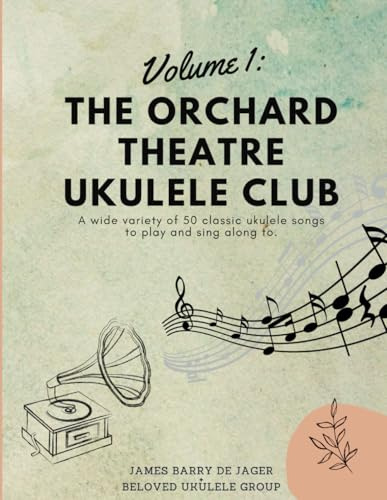 The Orchard Theatre Ukulele Club-Volume 1: A wide variety of 50 classic ukulele songs to play and sing along to