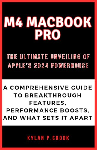 M4 MacBook Pro: The Ultimate Unveiling of Apple’s 2024 Powerhouse: A Comprehensive Guide to Breakthrough Features, Performance Boosts, and What Sets ... TECH, AI, GADGET REVIEW AND GUIDE BOOK)