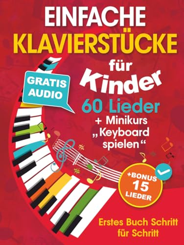 Einfache Klavierstücke für Kinder + Minikurs „Keyboard spielen“: Liederbuch für Kinder und Jugendliche 60 Lieder für Anfänger Erstes Buch Schritt für Schritt (+ Gratis Audio)