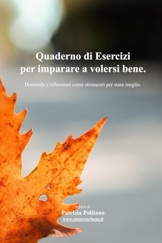 Quaderno di esercizi per imparare a volersi bene: Domande e riflessioni come strumenti per stare bene