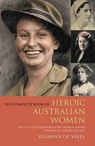 The Complete Book of Heroic Australian Women: Twenty-one Pioneering Women Whose Stories Changed History (English Edition)