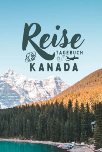 Reisetagebuch Kanada: Reisebuch für die schönsten Erinnerungen & Momente - Reisebuch mit vorgedruckten Seiten zum Ausfüllen und Selberschreiben - Notizbuch für den Urlaub