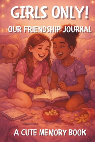 Girls Only! Our Friendship Journal: A Cute Memory Book to Share Your Funniest Moments, Dreams & Secrets