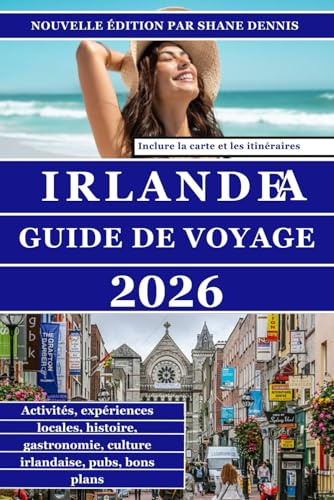 GUIDE DE VOYAGE IRLANDE: Guide pratique complet pour planifier, explorer et découvrir les villes historiques, les paysages régionaux, les traditions ... incontournables du voyage moderne en Irlande
