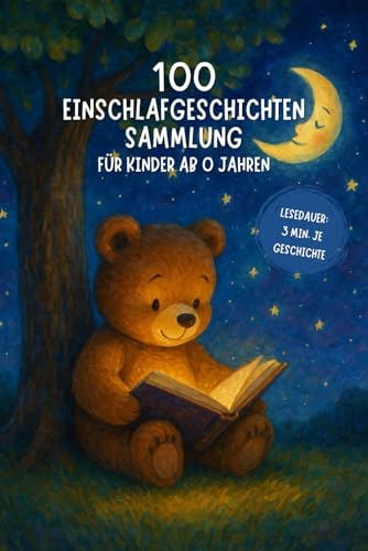 100 Einschlafgeschichten für Kinder ab 0 Jahren: Kurze und beruhigende Gute-Nacht-Geschichten zum Vorlesen und Träumen