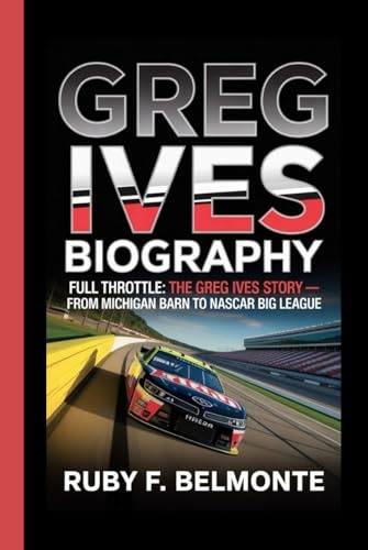 GREG IVES BIOGRAPHY: Full Throttle: The Greg Ives Story – From Michigan Barn to NASCAR Big League