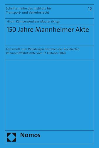 150 Jahre Mannheimer Akte: Festschrift zum 150jährigen Bestehen der Revidierten Rheinschifffahrtsakte vom 17. Oktober 1868 (Schriftenreihe des Instituts für Transport- und Verkehrsrecht)