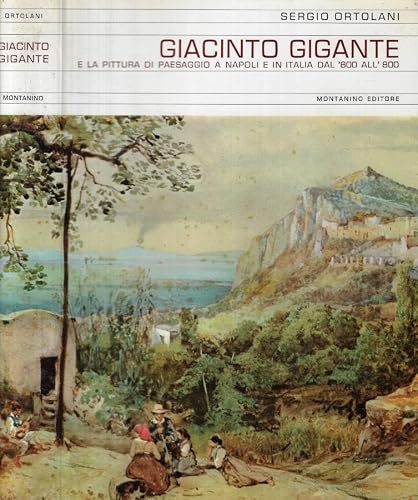 Giacinto Gigante. E la pittura di paesaggio a napoli e in italia dal '600 all'800.