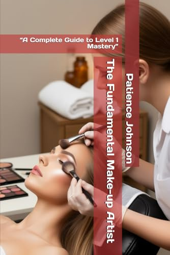 The Fundamental Make-up Artist: “A Complete Guide to Level 1 Mastery”