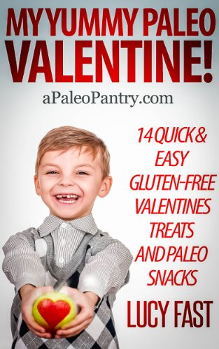 My Yummy Paleo Valentine! Kid Tested, Mom Approved - 14 Quick & Easy Gluten-Free Valentines Treats and Paleo Snacks (Paleo Diet Solution Series)