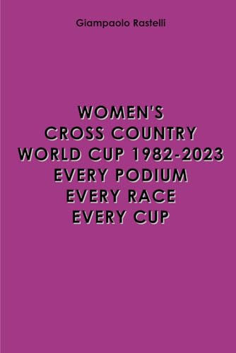 Women’s Cross Country World Cup 1982-2023. Every Podium, Every Race, Every Cup