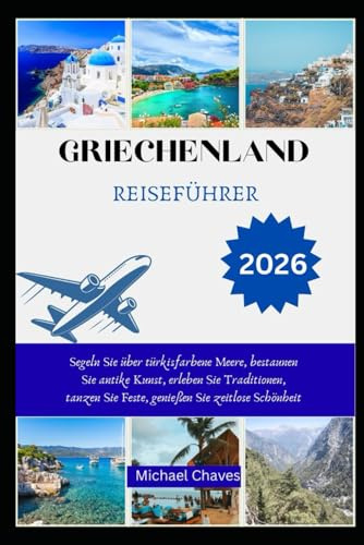 GRIECHENLAND REISEFÜHRER 2026: Segeln Sie über türkisfarbene Meere, bestaunen Sie antike Kunst, erleben Sie Traditionen, tanzen Sie Feste, genießen Sie zeitlose Schönheit