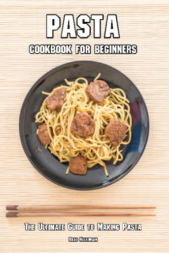 Pasta Cookbook for Beginners: The Ultimate Guide to Making Pasta