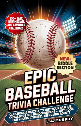 Epic Baseball Trivia Challenge: Questions & Quizzes to Test Your Baseball Knowledge for Hardcore Fans - Gift Book for Young Athletes, Teens and Adults