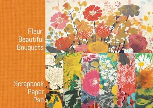 Fleur: Beautiful Bouquets Scrapbook Paper Pad: 20 co-ordinating single-sided 6 x 6 inches beautiful floral designs for scrapbooking, junk journals, decoupage and all kinds of papercrafts