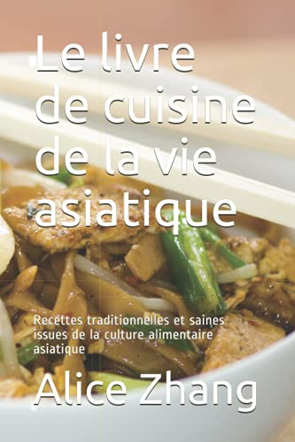 Le livre de cuisine de la vie asiatique: Recettes traditionnelles et saines issues de la culture alimentaire asiatique