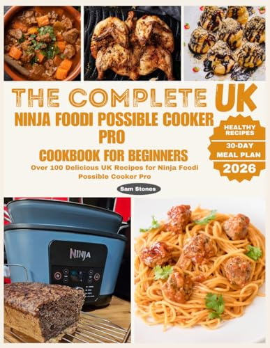 The Complete UK Ninja Foodi Possible Cooker Pro Cookbook for Beginners: Over 100 Delicious UK Recipes for Ninja Foodi Possible Cooker Pro