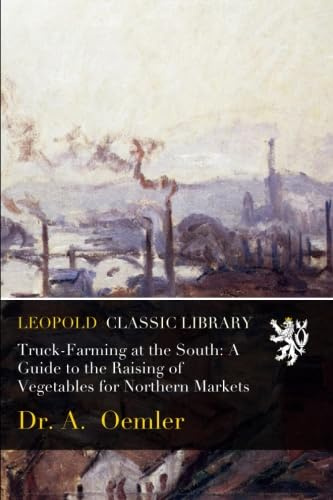 Truck-Farming at the South: A Guide to the Raising of Vegetables for Northern Markets