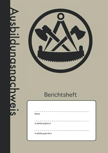 Ausbildungsnachweis: Berichtsheft - Wöchentlicher Nachweis Für Zimmerleute | A4 | 110 Seiten | Stabiles Softcover mit Traditionellem Zunftwappen