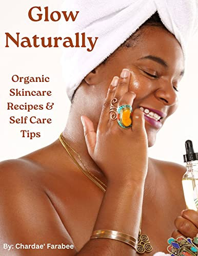 Glow Naturally: Organic Skincare Recipes and Self Care Tips (English Edition)