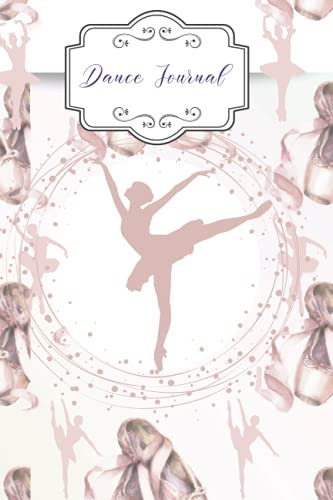 Dance Journal, Notebook for Ballet, Tap Dancing, Jazz, Dance Competitions, Rehearsal, Choreography, Nutcracker: 6” x 9” Dance Journal