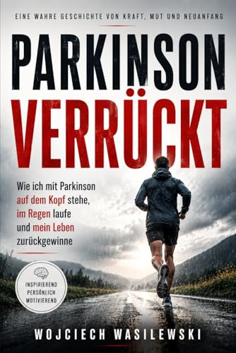 Parkinson Verrückt: Wie ich mit Parkinson auf dem Kopf stehe, im Regen laufe und mein Leben zurückgewinne (Leben mit Parkinson, Band 1)
