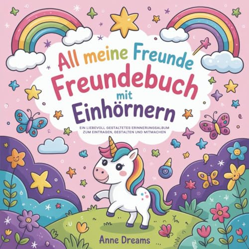 All meine Freunde Freundebuch Einhorn: Ein liebevoll gestaltetes Erinnerungsalbum zum Eintragen, Gestalten und Mitmachen - Perfektes Geschenk zur ... und Vorschule für Kinder ab 3 Jahren