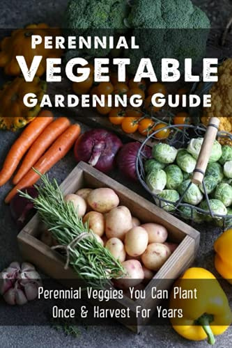 Perennial Vegetable Gardening Guide: Perennial Veggies You Can Plant Once & Harvest For Years: Garden Design Kindle Store