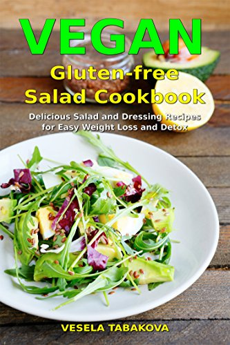 Vegan Gluten-free Salad Cookbook: Delicious Salad and Dressing Recipes for Easy Weight Loss and Detox: High Protein Recipes (Plant-Based Diet Recipes)